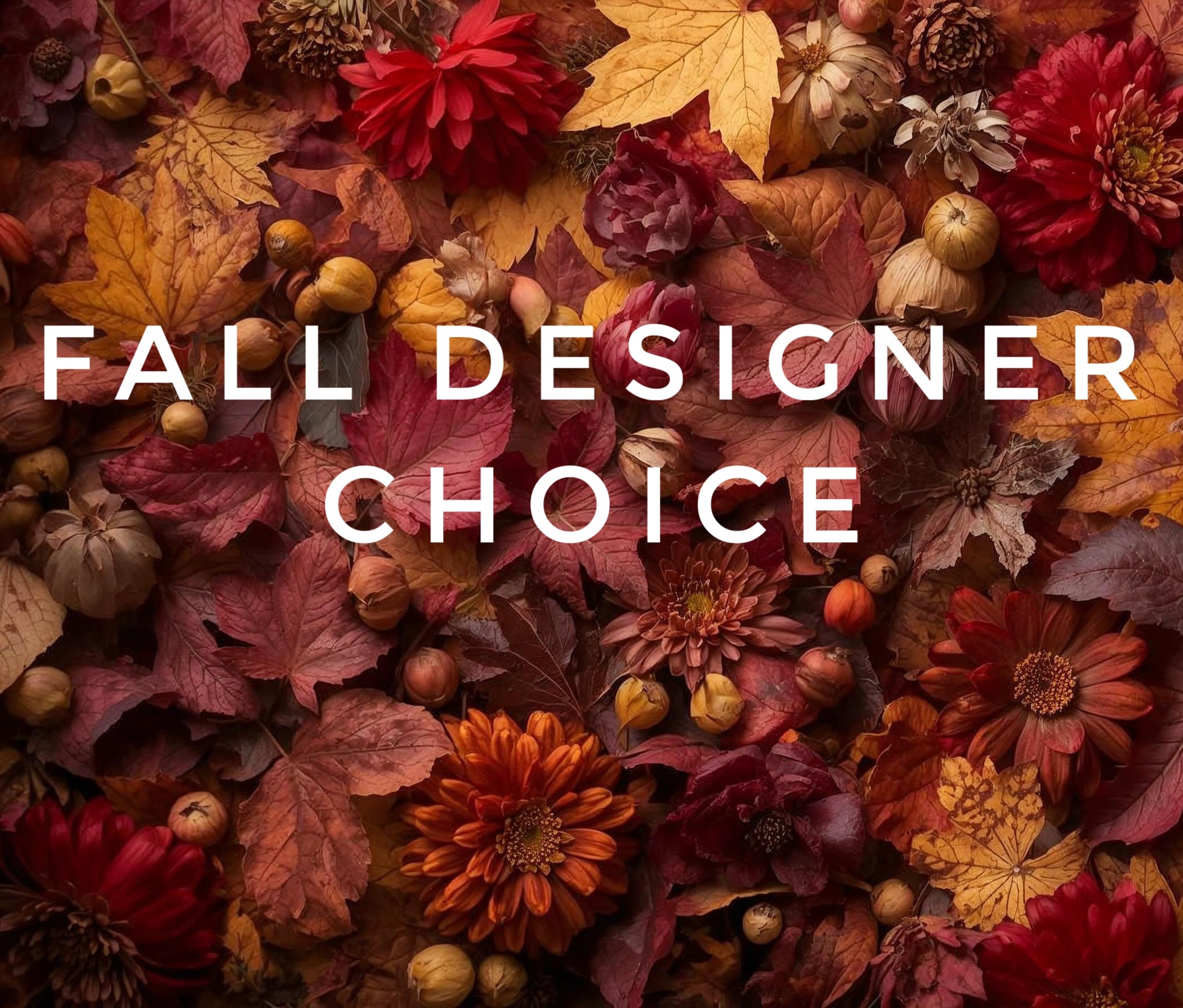 Fall Designer Choice - Let our talented designers create something for you in a 'fall' or 'autumn' theme for this season!