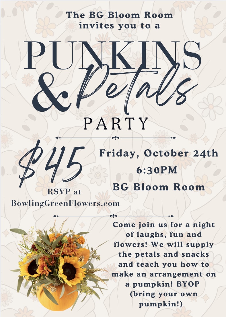 Punkins & Petals Party Punkins & Petals Party - WHEN: Friday, October 24th 6:30PM Come join us for a night of laughs, fun and flowers! We will supply the petals and snacks and teach you how to make an arrangement on a pumpkin! RSVPing for this event gives you a ticket to the event and all the flowers and supplies you will need to make a flower arrangement on a pumpkin! We will walk you threw how to do it and make sure its fun while doing it! We also will provide light refreshments and some other fun games and prizes! BYOP (bring your own pumpkin!)