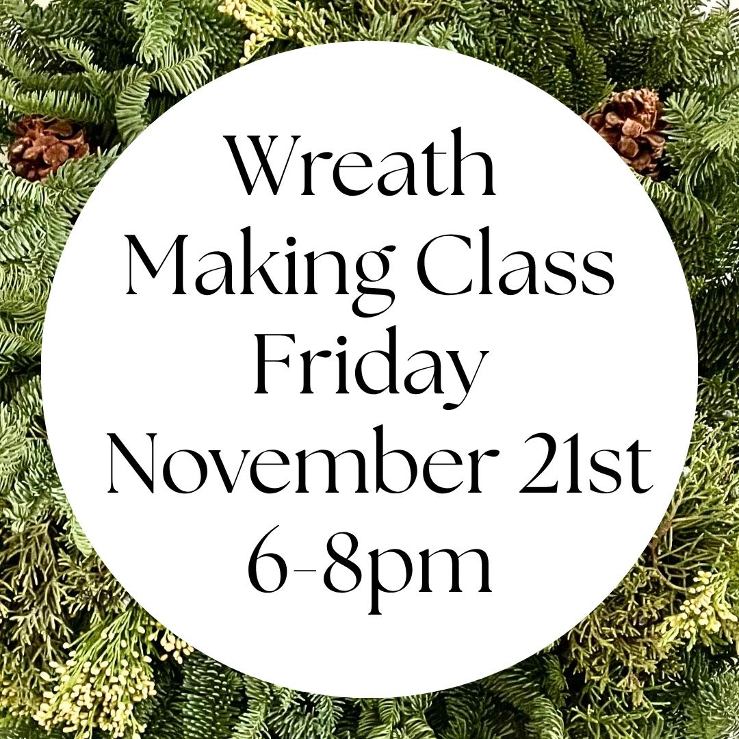 Wreath Making Class FRIDAY 11/21 - Join Us for our festive wreath making class!  Friday, November 21st 6-8pm BYOB We will provide all the supplies  Minimum 5 and Maximum 10 people 