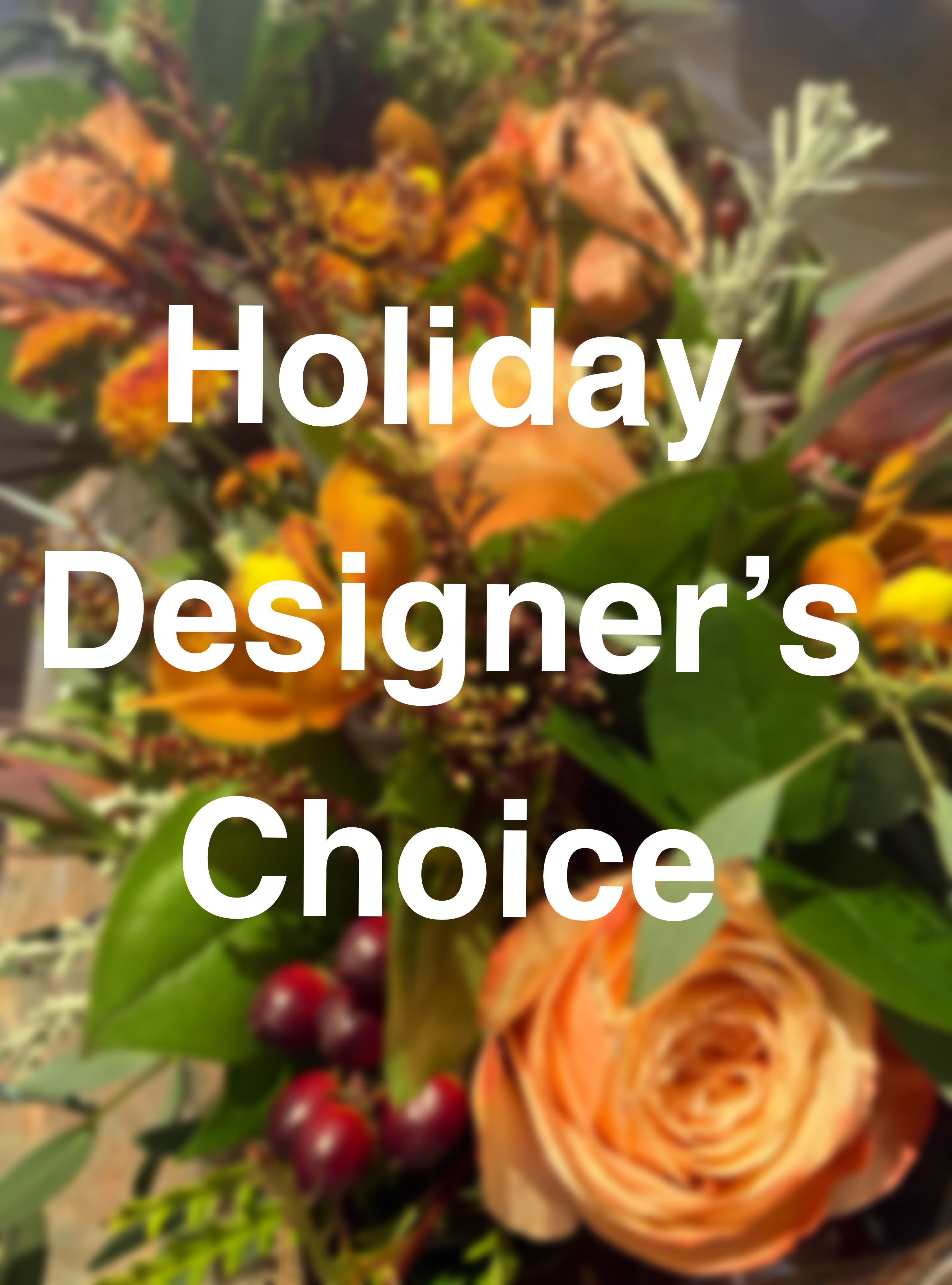 Holiday Designer’s Choice -  Let our talented designers choose the best bang for your money. Flowers in the image will not necessarily be used Any preferences can be stated in the special instructions box when you check out.