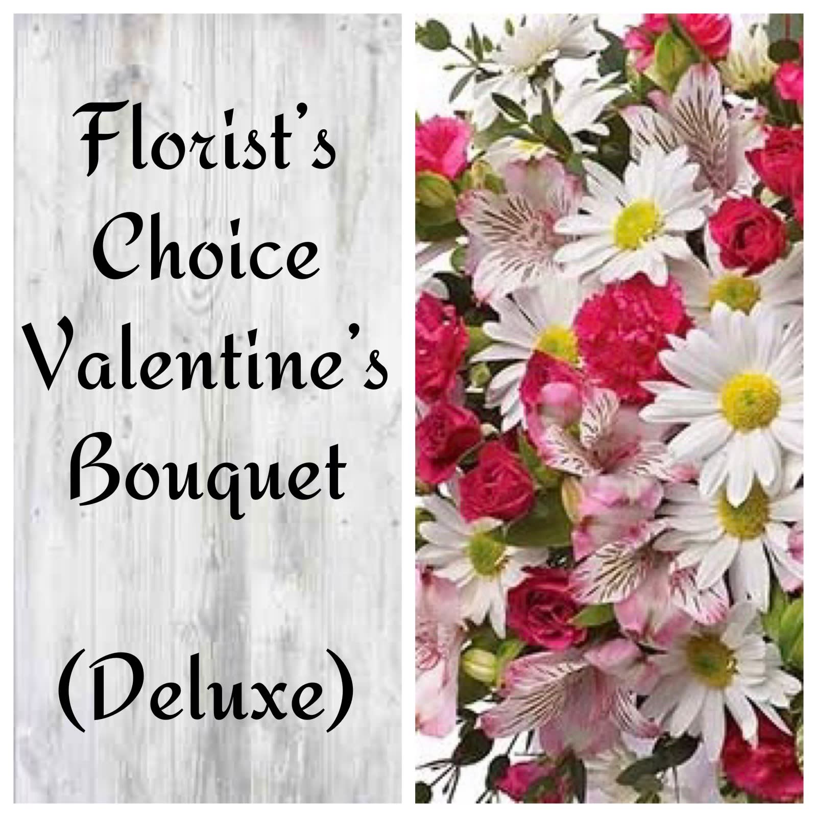 Florist’s Choice Valentine’s Bouquet (Deluxe) - We’ll create a beautiful Valentine’s mix for your sweetheart. Although we can’t specific the blossoms that we will use in the custom made bouquet, we always design a beautiful arrangement. Send some blossoming love to someone special today!  * Includes container  ** Photo is NOT an example of what will be included in these custom made arrangements. 