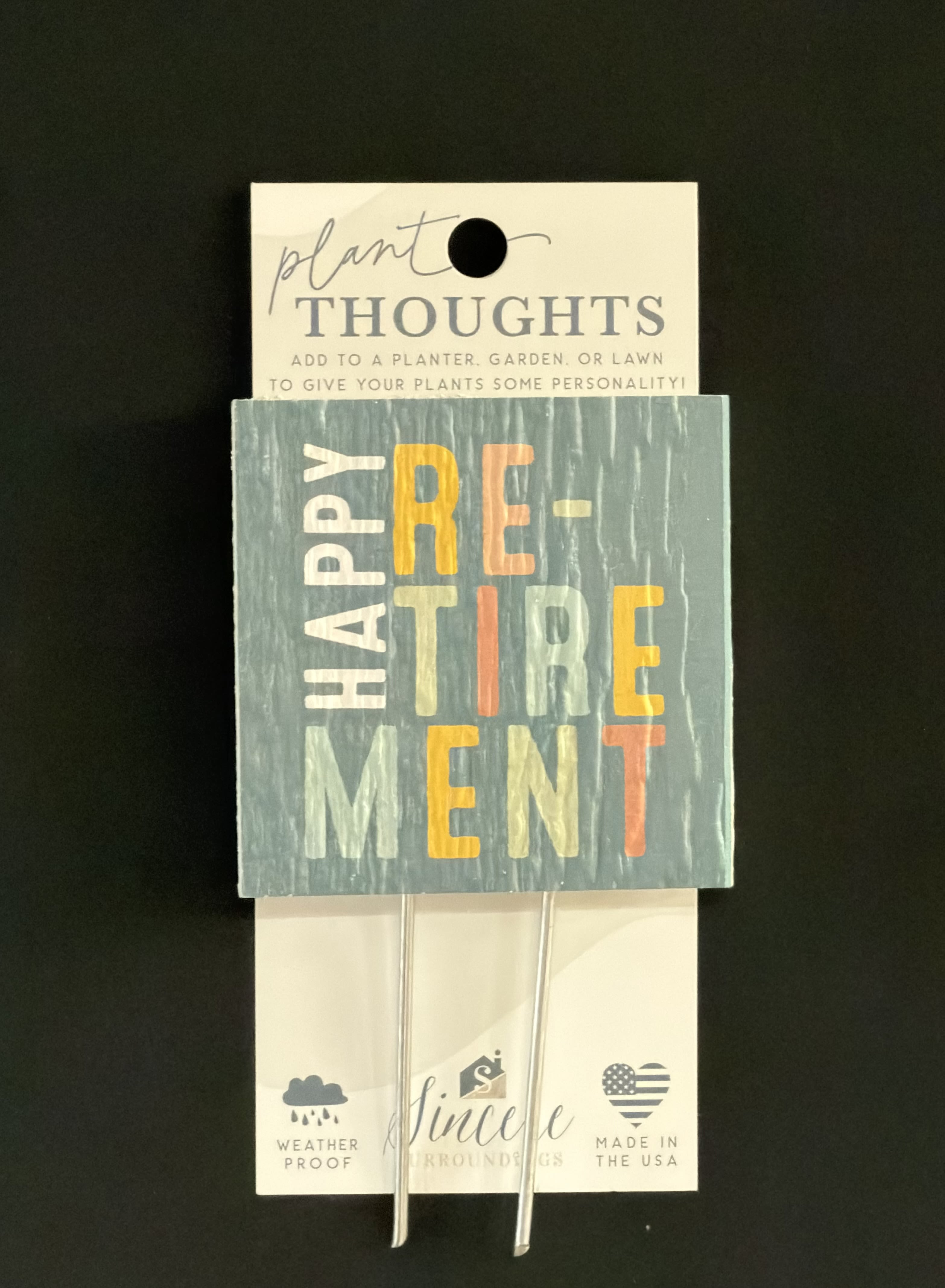 Plant Thoughts "Happy Retirement" - Thoughtful sentiment and functionality come together with plant thoughts! Plant thoughts are the perfect way to send beautiful and thoughtful words to someone.  The recipient can then infuse their garden and flowers or plants with love and meaning. They also offer up the perfect touch for floral gifts. Proudly designed, manufactured and printed in the USA. Size: 4" x 5.75" x .5"