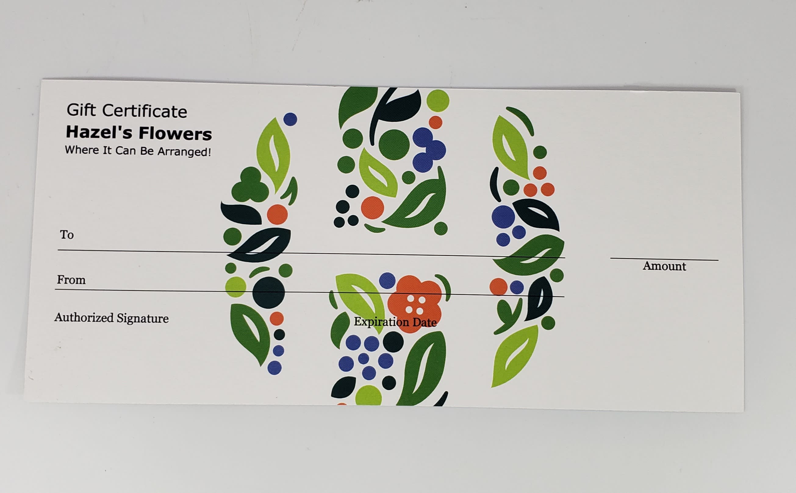 Hazel's Gift Certificate  - Our store is always filled with green plants and fresh flowers. Perhaps a trip to the store with a Hazel's Gift Certificate. Good forever!