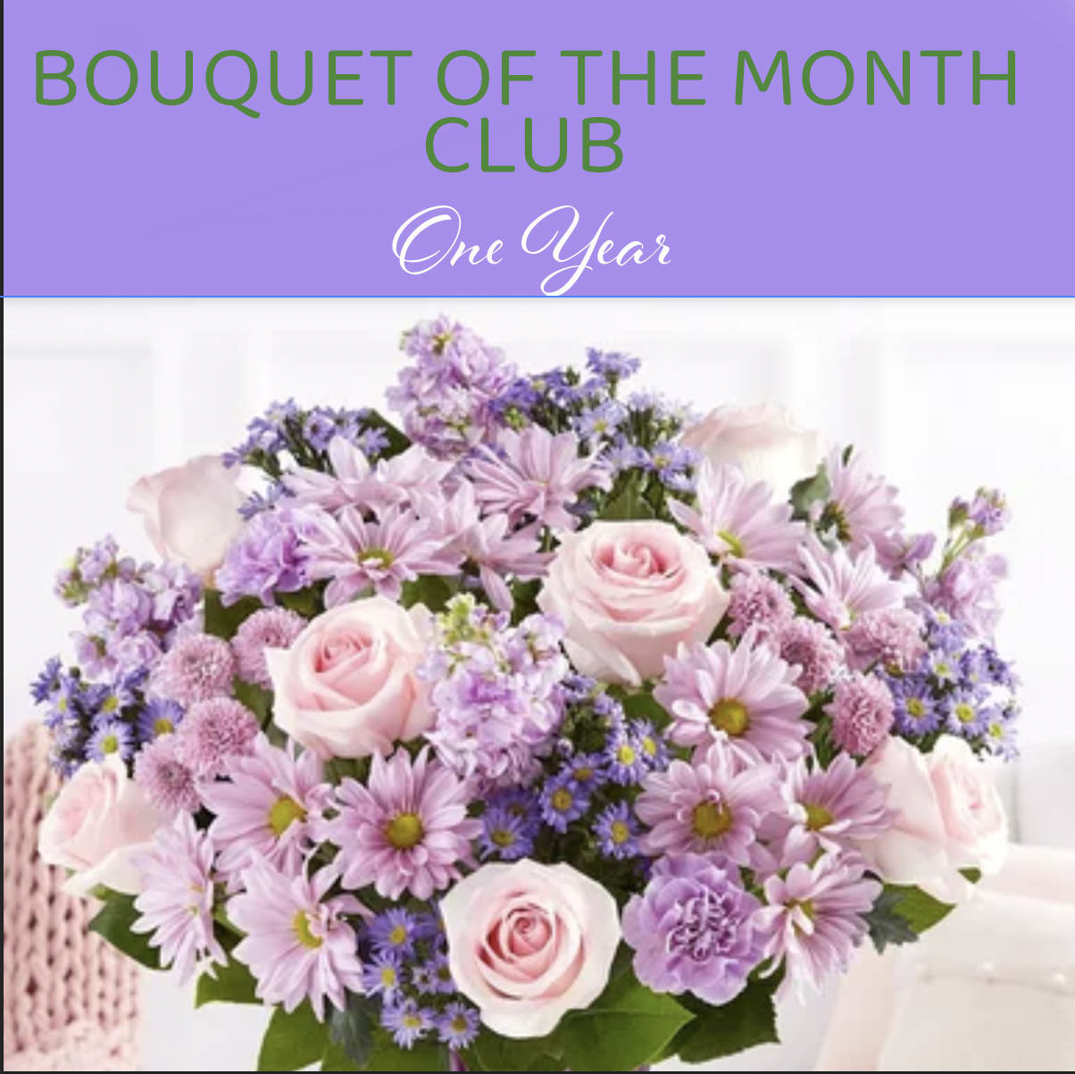 BOUQUET OF THE MONTH CLUB 1 year - We will create a unique design each month for the recipient of this wonderful gift! Your first bouquet will be delivered on the day of your choice. The next 11 months will be delivered on or about that same date. This is truly that gift that keeps on giving!