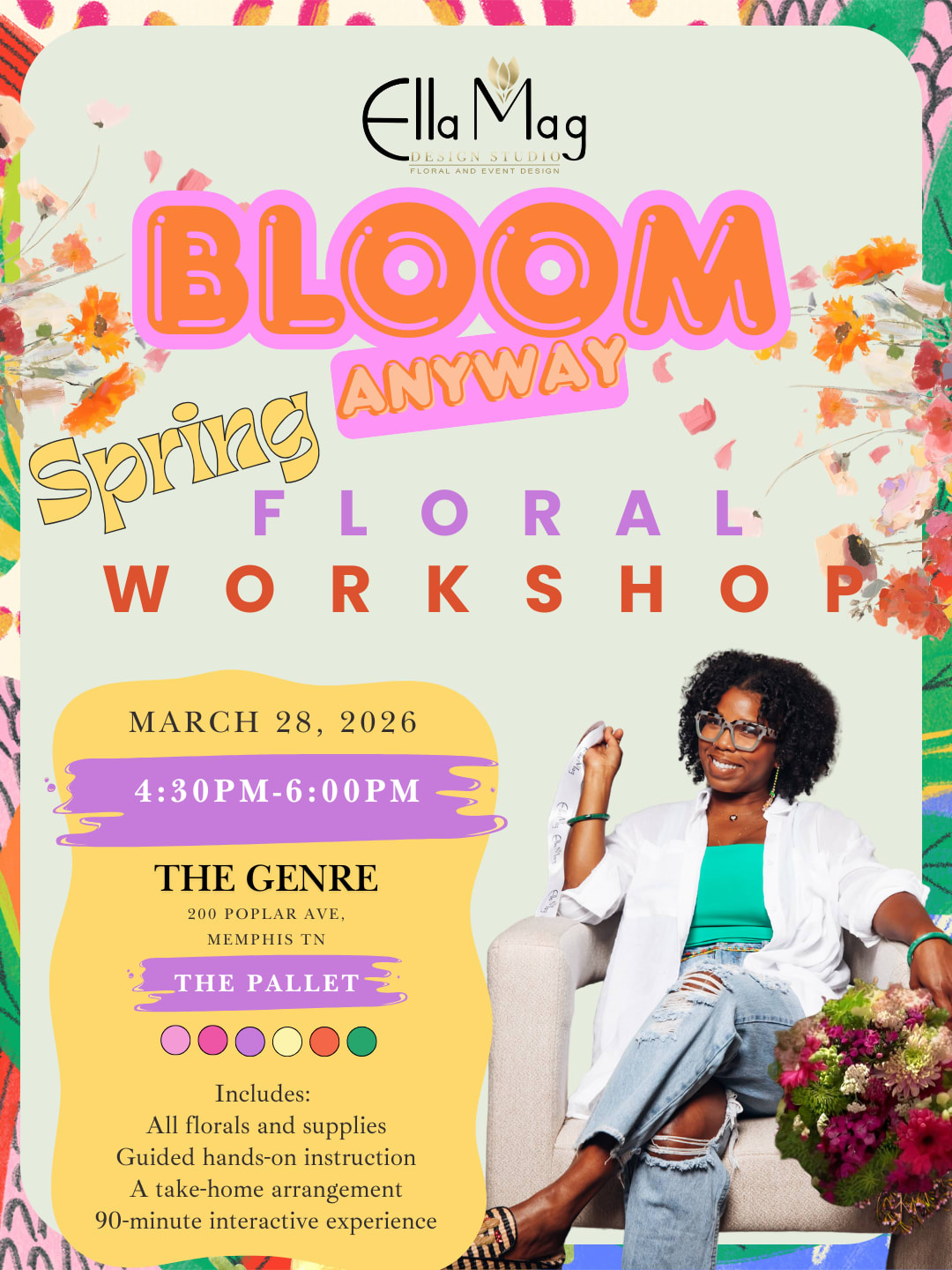 Ella Mag Design Studio Presents: Petals &amp; Pour – BLOOM AWAY Spring Floral Workshop 4:30PM   - Ella Mag Design Studio Presents: Petals &amp; Pour – BLOOM AWAY Spring Floral Workshop  Hello peace. Hello joy. Hello love. Hello strength. Hello hope. Hello spring.  With everything happening in the world and in our everyday lives, sometimes the best thing we can do is pause, breathe, and create something beautiful.  Join us for a hands-on floral experience where creativity, community, and cocktails come together.   Petals &amp; Pour: BLOOM Away is a spring floral workshop designed to help you reset, recharge, and reconnect while learning how to design your own stunning floral arrangement.   Date: March 28   Class Times: • 4:30 PM   Location: The Genre Memphis 200 Poplar Ave   Ticket Price: $85  Your experience includes:   Guided floral design class  All flowers &amp; materials  Take-home arrangement  Two floral-inspired cocktails  Good vibes + beautiful blooms  No experience needed, just come ready to create, sip, and bloom.