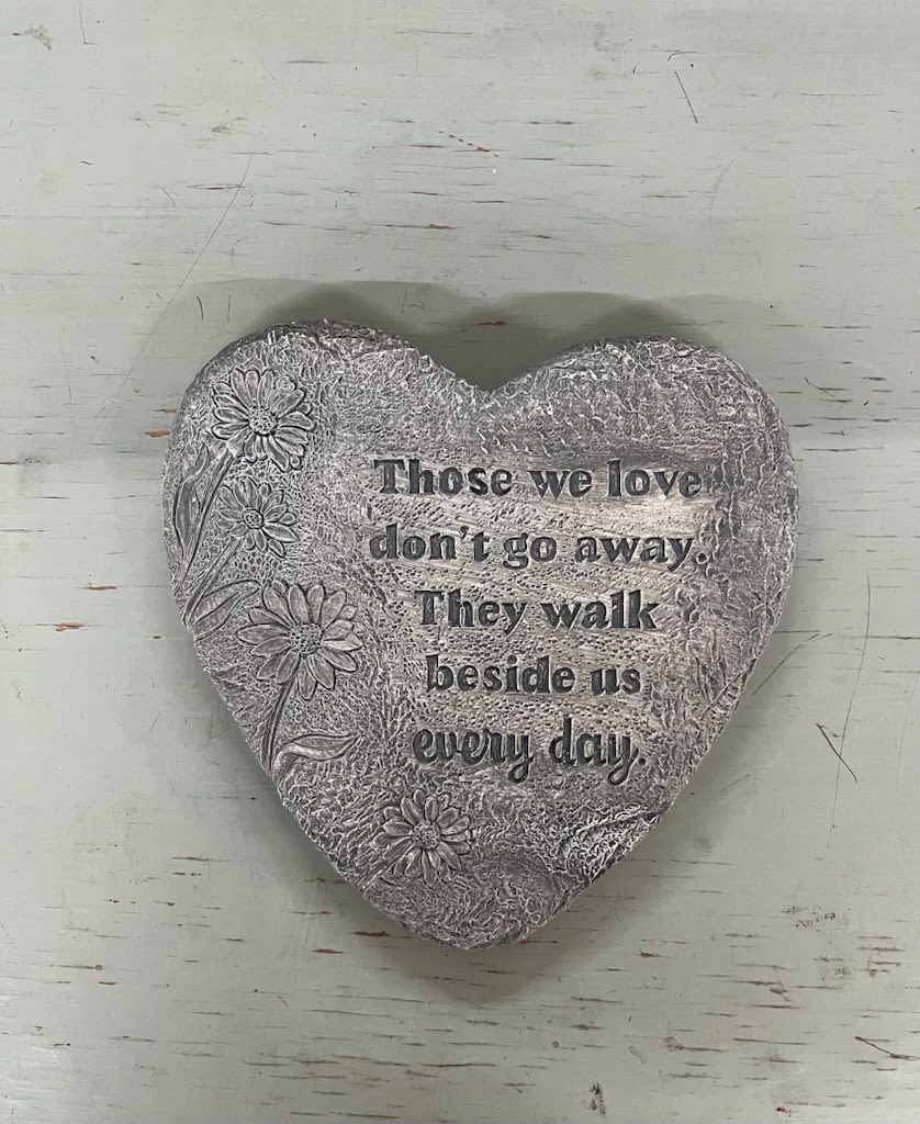 Those We Love Don't Go Away - Stone Heart - This beautifully crafted Stone Heart is a timeless keepsake, designed to offer comfort and remembrance during times of loss. Featuring the touching sentiment, “Those we love won’t go away. They walk beside us every day,” this piece serves as a gentle reminder that our loved ones are always with us.  Made with a natural stone finish and a classic heart shape, it’s perfect for display in a garden, memorial space, or home. Its durable design makes it suitable for both indoor and outdoor use, creating a lasting tribute that honors cherished memories.  A thoughtful addition to sympathy arrangements or a meaningful gift on its own, this Stone Heart provides a sense of peace, love, and connection that endures over time.  Delivery Available In: Smyrna, Marietta, Mableton, Austell, and Atlanta.