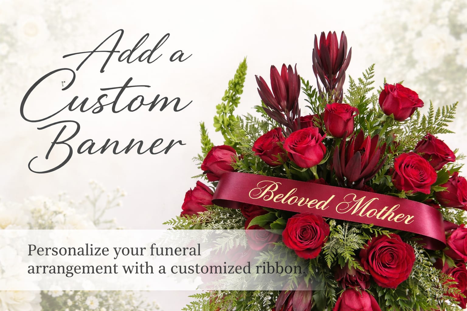 Banner - Please indicate from the following Banners that you would like in the arrangement:  Mother, Mom, Father, Dad, Wife, Husband, Daughter, Son, Sister, Brother, Grandmother, Grandma, Nana, Grandfather, Grandpa, Papa, Aunt, Uncle, Niece, Nephew, Cousin, In-Law, Beloved, In Loving Memory