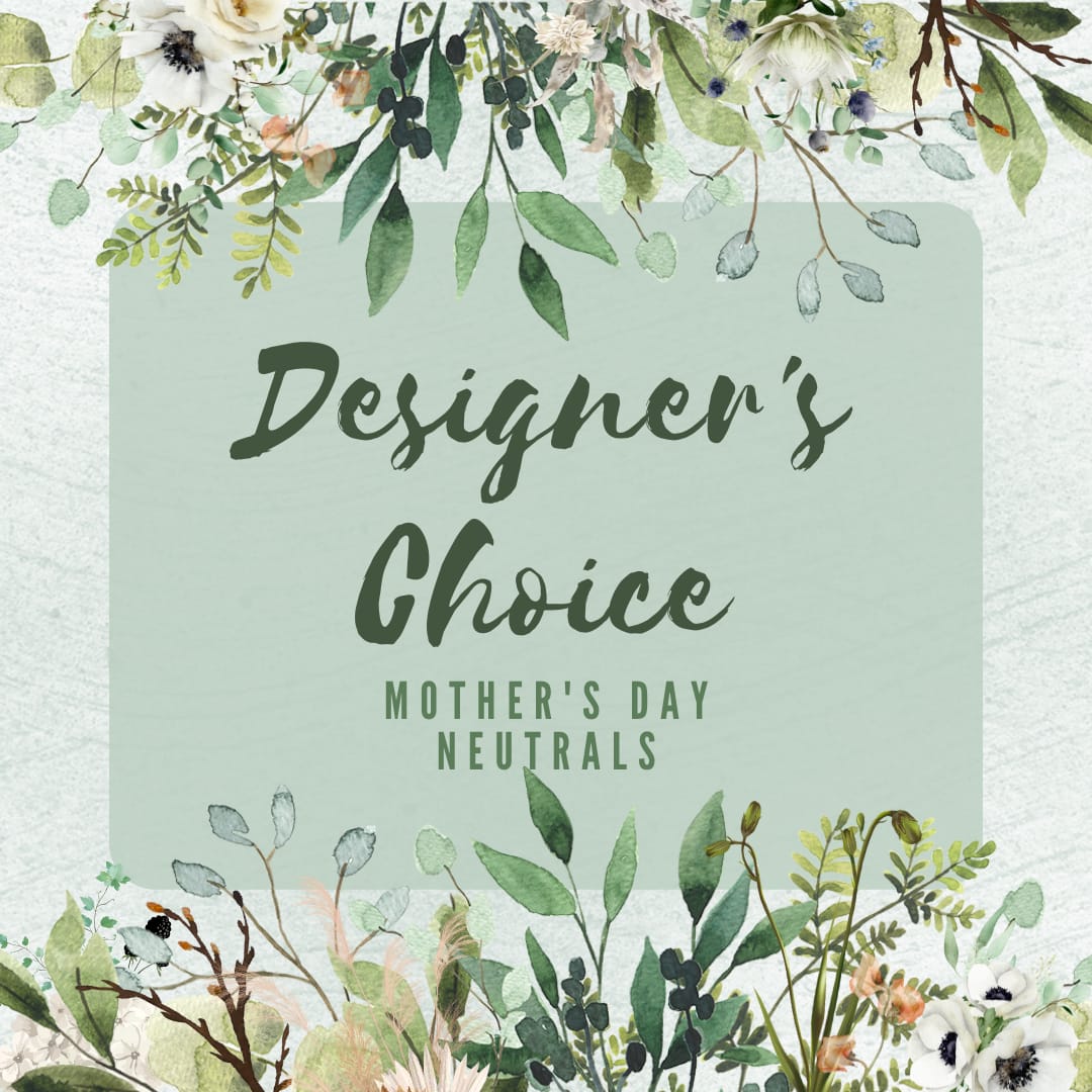 Designer's Choice: Mother's Day Neutrals - A lush bouquet in neutral colors for the mother in your life!  We will put together a beautiful vase with seasonal green and neutral colored flowers to give a nice calming arrangement to your mom this Mother's Day.