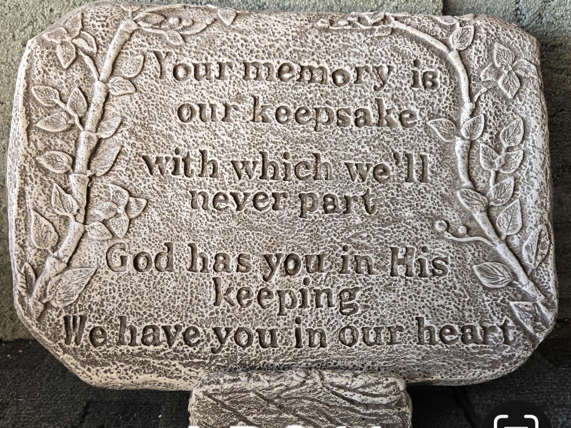 Garden Stone “ Your Memory is our keepsake” - Your memory, our keepsake with which will never part God has you in his keeping we have you in our hearts