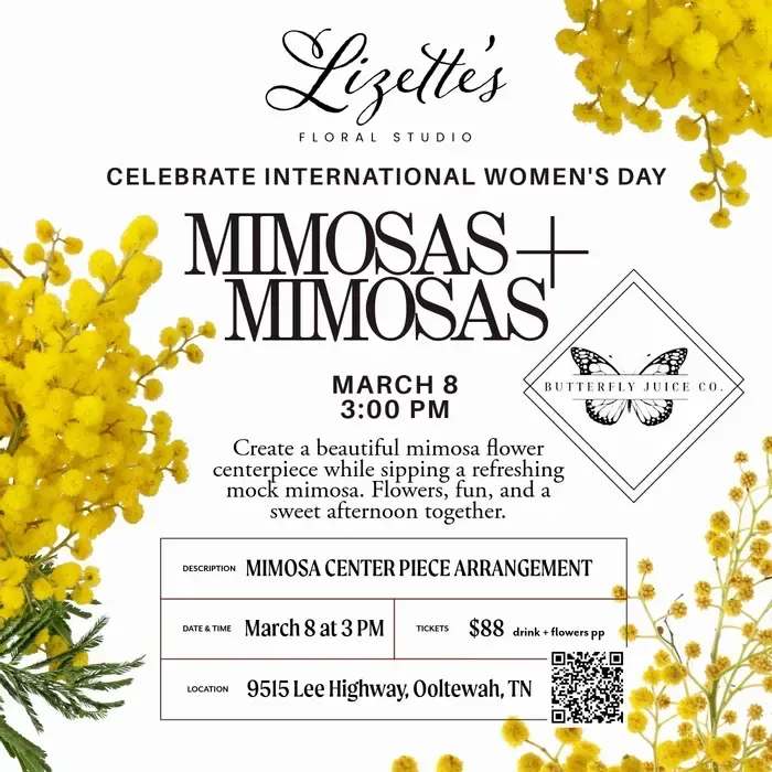 Mar 8 • Sip &amp; Trim | Mimosas &amp; Mimosas Workshop - Join us at Lizette's Floral Studio in Ooltewah for a hands-on Sip &amp; Trim | Mimosas &amp; Mimosas Workshop on Sunday, March 8, perfect for beginners, creatives, and anyone who loves flowers and celebrating women. In this workshop, we’ll design with mimosa, the official flower of International Women’s Day, while enjoying non-alcoholic mimosas in a relaxed, celebratory setting.  Whether you're coming solo or with friends, this is a joyful way to slow down, get creative, and honor the women in your life. Our expert instructors will guide you step-by-step through floral techniques like trimming, balance, and shape, so you leave with a beautiful arrangement and floral design skills you can use again and again.   Non-alcoholic mimosas, tools, and all materials included. No experience necessary.  What You’ll Learn:  How to prep and arrange mimosa and seasonal flowers into a cohesive design  Basics of floral balance, color pairing, and shape  Tips for creating a long-lasting, professional-looking arrangement  Limited spots available — book your seat for this International Women’s Day floral workshop in Ooltewah today!  Date: March 8, 2026 Time: 3:00 – 4:30 PM Price: $88 per person Location: Lizette’s Floral Studio Product ID: Sip-Trim-Mimosas-Mar-8  Product ID: Sip-Trim-Mimosas-Mar-8 
