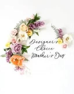 Mother's Day designer choice - Designer Choice Mother's Day Arrangements...not sure which flowers to choose? Let us create something truly special for you. Our Designer's Choice arrangements are thoughtfully crafted with the freshest seasonal blooms, designed with love, elegance, and a personal touch..just like Mom deserves.