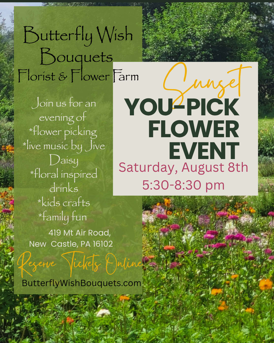 Sunset You-Pick Event Saturday Aug 8th, 2026 - This is for admission for 1 person to our evening Sunset You-Pick Flower Event. Choose the deluxe option to include The You-Pick Cups to fill with as many flowers as you'd like. (Note: the website asks for a pick up time, but disregard that- pick up times are only for bouquet orders, the event starts at 5:30! and your tickets will be valid!)  Join us Saturday August 8th for our 3nd Annual Sunset You-Pick Flower Event! The field will be blooming with Sunflowers, Snapdragons, Dahlias and so much more! Stroll through the rows of flowers as you gather colorful blossoms to create your own bouquet! There will be live music from Jive Daisy as well as floral inspired drinks, and kids activities! Relax under our canopy or try your hand at designing an arrangement with your picked blooms! (Bring your own vase or purchase one of ours) For those who love flowers but don't want to walk the fields, we will also have grab and go bouquets for purchase. Enjoy an evening of fun for the whole family!     Date: Saturday, Aug 8th 2026 Location: 419 Mt Air Road, New Castle, PA  Time: 5:30-8:30 Cost: $5 admission, children 5 and under are free $25 per you-pick cup -cut and fill cup with as many flowers as you'd like!