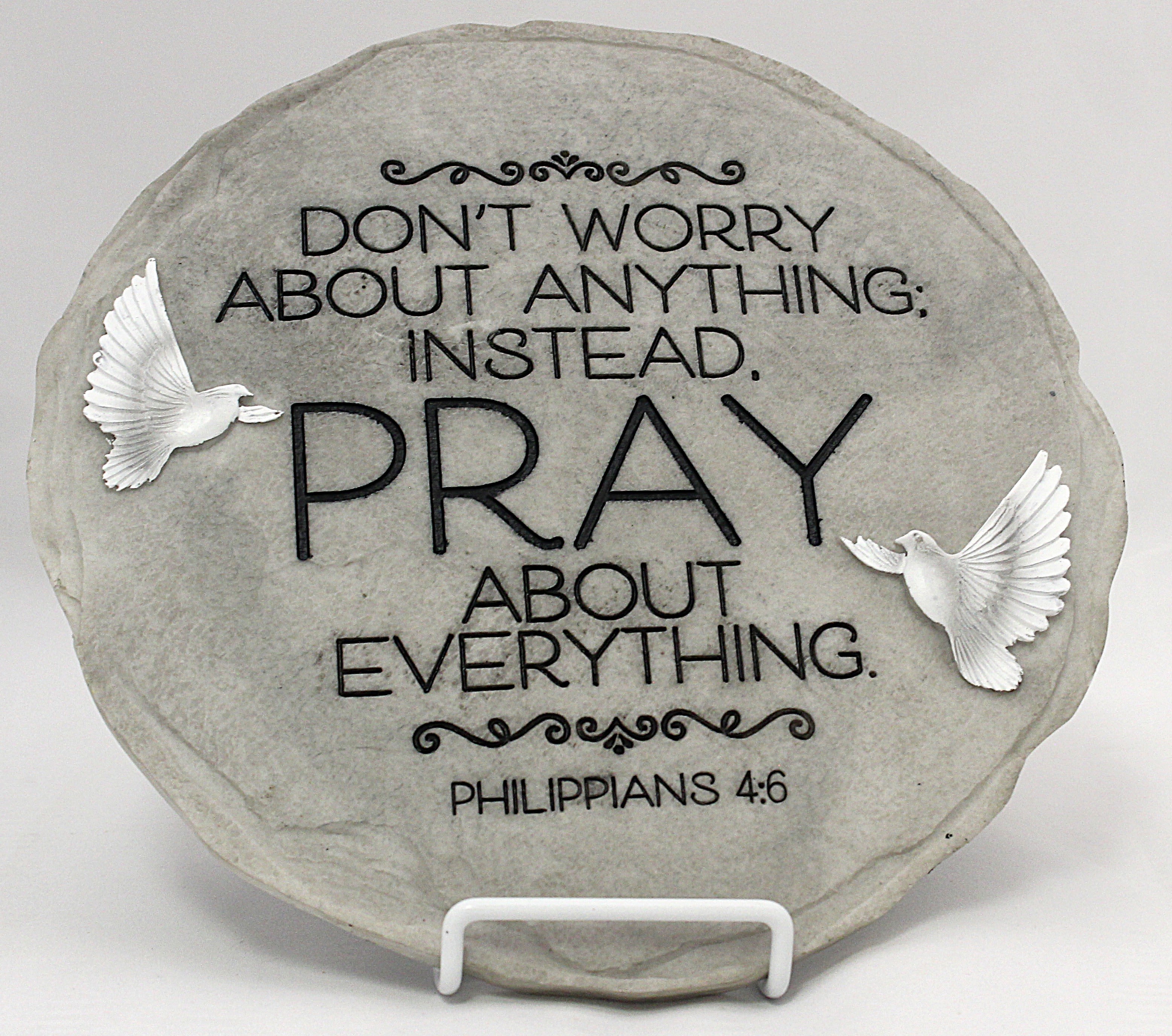 Don't Worry - Don't Worry Stepping Stone 9 3/8 Don't worry about anything. Instead. Pray about everything Philippians 4:6 *Display stand sold separately
