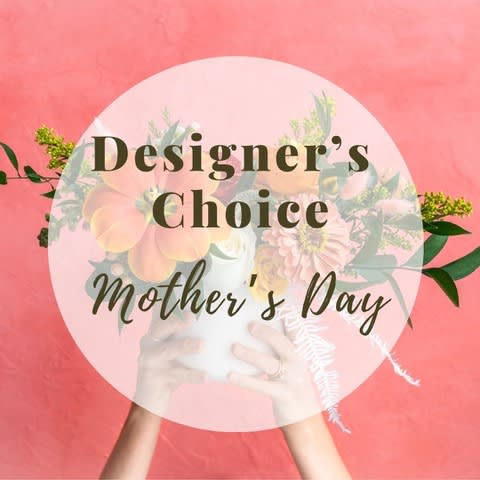 Mother's Day Designer Choice  - Want Something beautiful and elegant to celebrate your favorite person?  Let our Designers Custom make something for this special day to brighten her day!  Designers will choose container and create a beautiful design!  Flowers will include a beautiful mix of SOME of these flowers: Alstroemerias, Lilies, Roses, Daisies, Cremons, Fillers, Iris, Bells of Ireland, Snaps, Tulips, Veronica, Kale, Ranunculus, Gerberas, and other Seasonal flowers. 