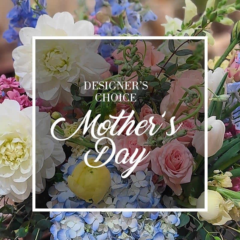 Designer’s Choice - Mother's Day - Let our designer create a custom arrangement for Mother's Day