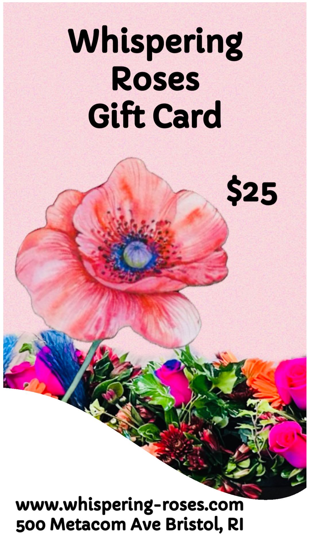 Gift Card - Give the person you're thinking of the freedom to choose something they truly love with a Whispering Roses digital gift card - perfect for birthdays, anniversaries, Mother's Day, Valentine's Day, or a thoughtful thank-you. Rather than guessing their favorite style, let them browse our full selection of bouquets, mixed arrangements, roses, and floral gifts and pick the arrangement that will make them feel celebrated.  They can use the digital gift card at checkout to order bouquets, same-day delivery (where available), plants, and specialty gifts; it's redeemable online for any in-stock item. Available in multiple denominations, it's an easy, elegant way to say "I'm thinking of you" and ensures the recipient gets exactly what they want - from a romantic rose bouquet to a cheerful mixed-color arrangement.
