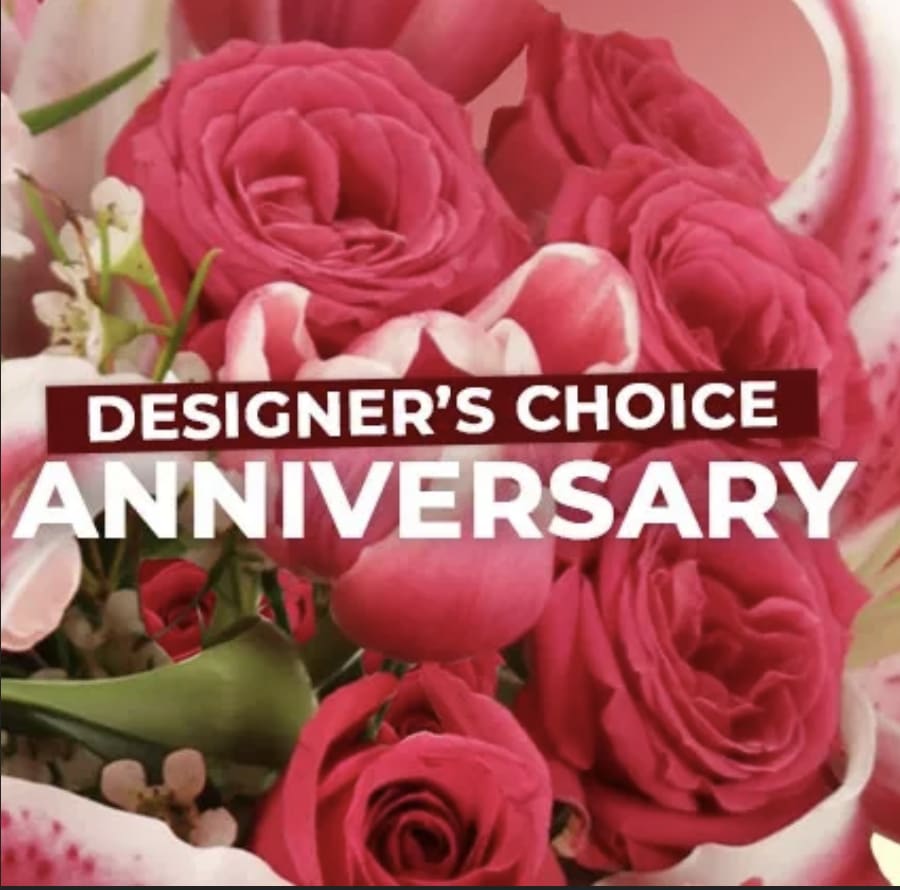 Anniversary Designer Choice - Using our freshest blooms, we will create a 1 of a kind look for your special someone/. or someones.