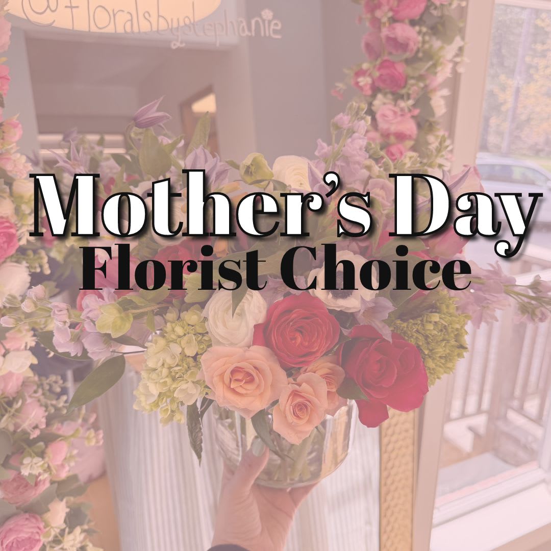 Mother’s Day Florist Choice - Gift Mom a one-of-a-kind arrangement! Florist choice allows Stephanie to design from the heart. Using the freshest flowers in a feminine color palette. Please feel free to let us know of any color favorites or floral favorites. 