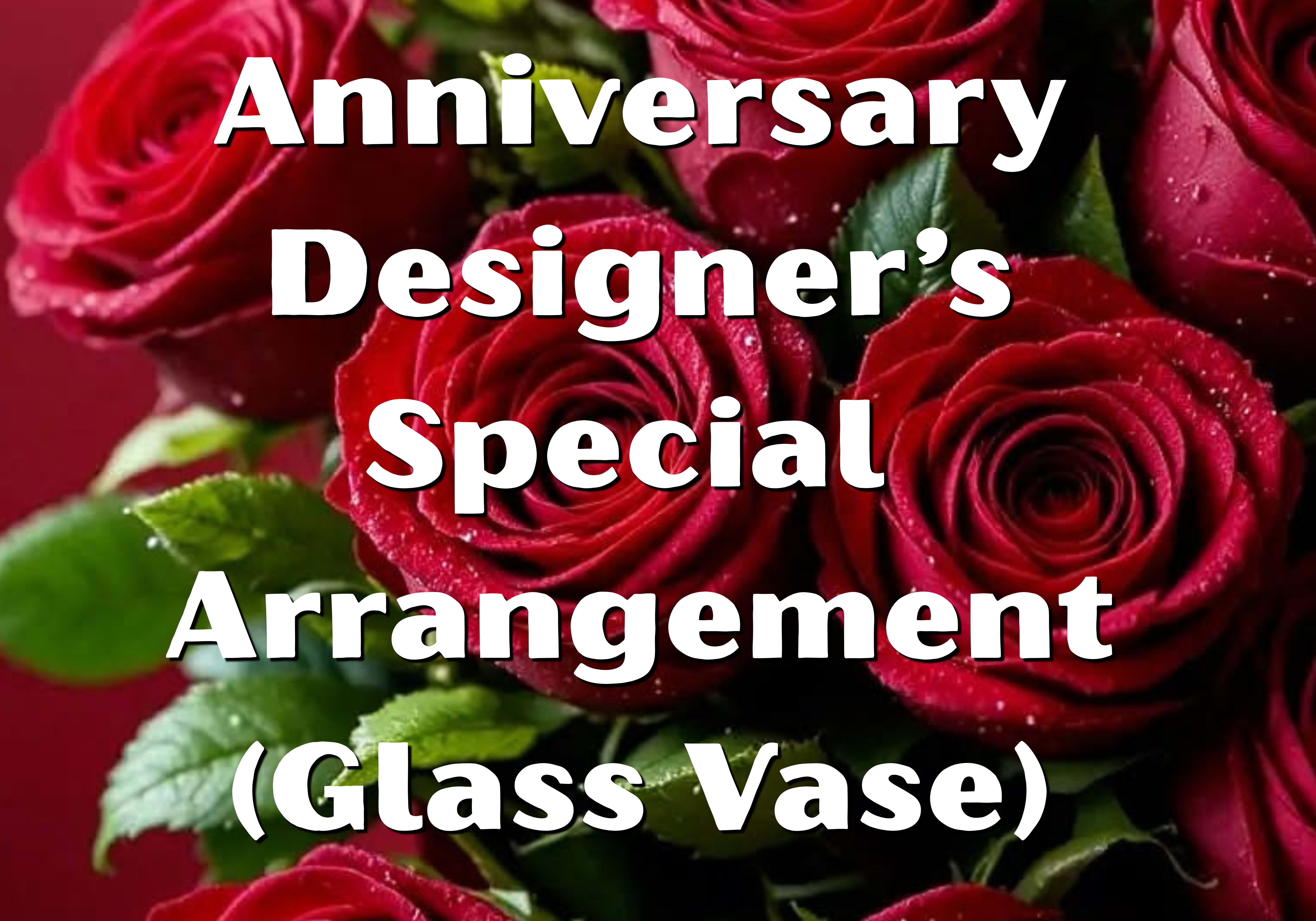 Designer’s Special Anniversary Arrangement (Glass Vase) - Let our designers create a breathtaking one-of-a-kind arrangement using the freshest premium flowers available in-house. Styled in a beautiful glass vase, this romantic design is the perfect way to celebrate your love and make your anniversary unforgettable.