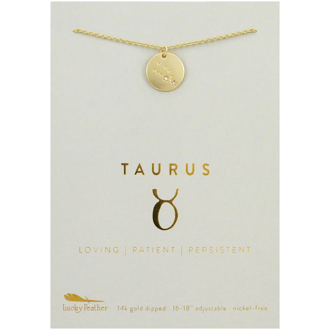 Taurus Zodiac Necklace -  Radiate Your Star Sign in Style with our Zodiac Necklace  Celebrate your celestial identity with this elegant Zodiac Necklace. Whether you're a bold Leo or a mysterious Scorpio, this necklace is designed to reflect the unique qualities of your astrological sign. The gold-plated charm subtly showcases your constellation, making it a perfect accessory for both casual and formal outfits. Lightweight and timeless, this piece makes a thoughtful gift for astrology lovers or a meaningful addition to your own jewelry collection.  Gold-Plated for Lasting Shine: Elevate any look with a touch of sophistication.  Personalized for Your Sign: A stunning reminder of your inner strengths and qualities.  Perfect Gift: Comes with a beautifully designed card, making it a memorable present for birthdays, anniversaries, or special occasions.  Align your style with the stars and let your Zodiac sign shine wherever you go!  Care Tips We often hear from customers about how amazingly our jewelry holds up over time, especially given how affordable it is! We take care to use the highest quality plating methods and seal our items with an added layer of protective coating.  Here’s a few tips to keep your jewelry shining for years to come:  If you can, avoid showering, swimming or exercising in your jewelry. It’s best to keep your jewelry away from lotions and cosmetics. Occasionally clean with a soft, microfiber cloth. Keep stored in cool, dry place.