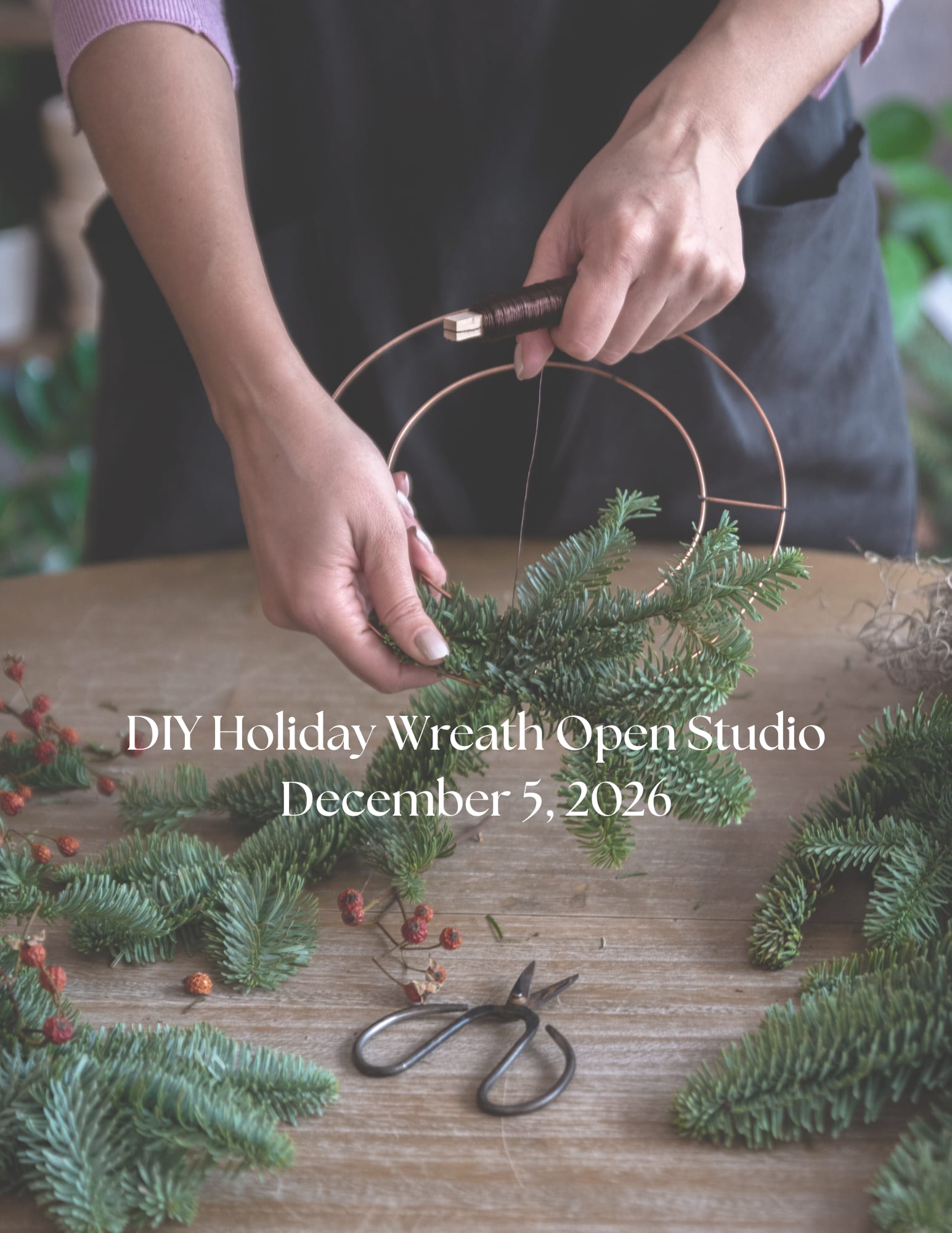 Holiday Wreath Open Studio - December 5, 2026  - Create your own holiday wreath to deck your halls!  This DIY open studio event is great for all skill levels. We'll get you started and be available if you have questions while you create your own fresh wreath. Seasonal greens and other natural materials will be provided. Allow 2 hours for wreath making.   Registration is required so we can be sure to provide enough material for guests.   PLEASE NOTE the following when you make your order for the workshop through our online system to reserve your ticket: -Enter your name and contact info. -For the FULFILLMENT section: Select December 5, 2026 as the PICK UP date and select a time between 10 a.m. - 2 p.m. as your arrival time. -For the RECIPIENT section enter your name again. -To add additional tickets click the EDIT ITEMS in your cart and increase the number of tickets that you want to purchase. 