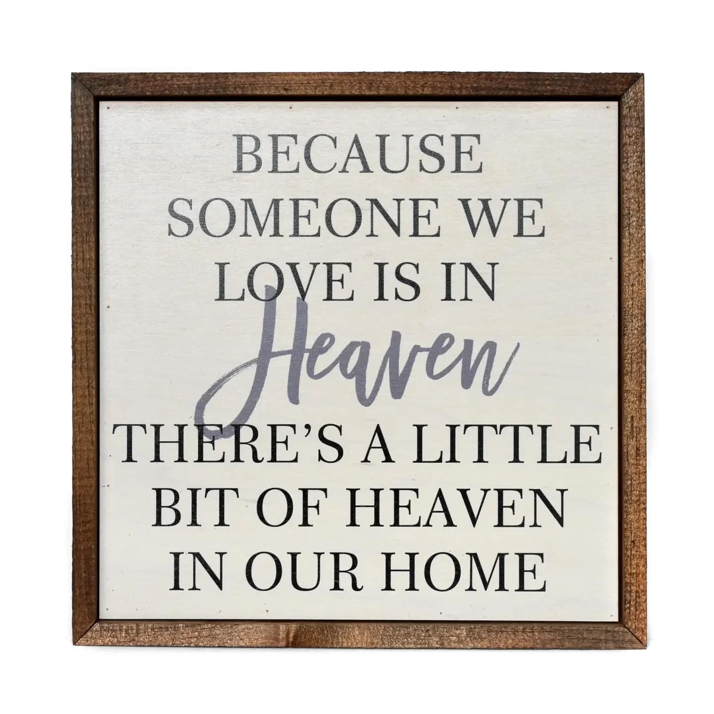 Because Someone We Love Is in Heaven Remembrance 10x10 Sign - Because someone we love is in Heaven there's a little bit of heaven in our home wood wall art. Built into a wooden box frame with a rustic touch. Signs are hung directly off the frame.