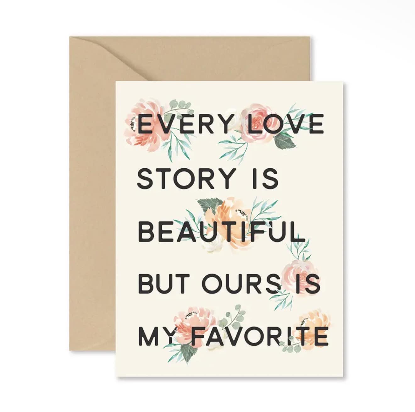 Floral greeting card with the text "Every love story is beautiful but ours is my favorite"