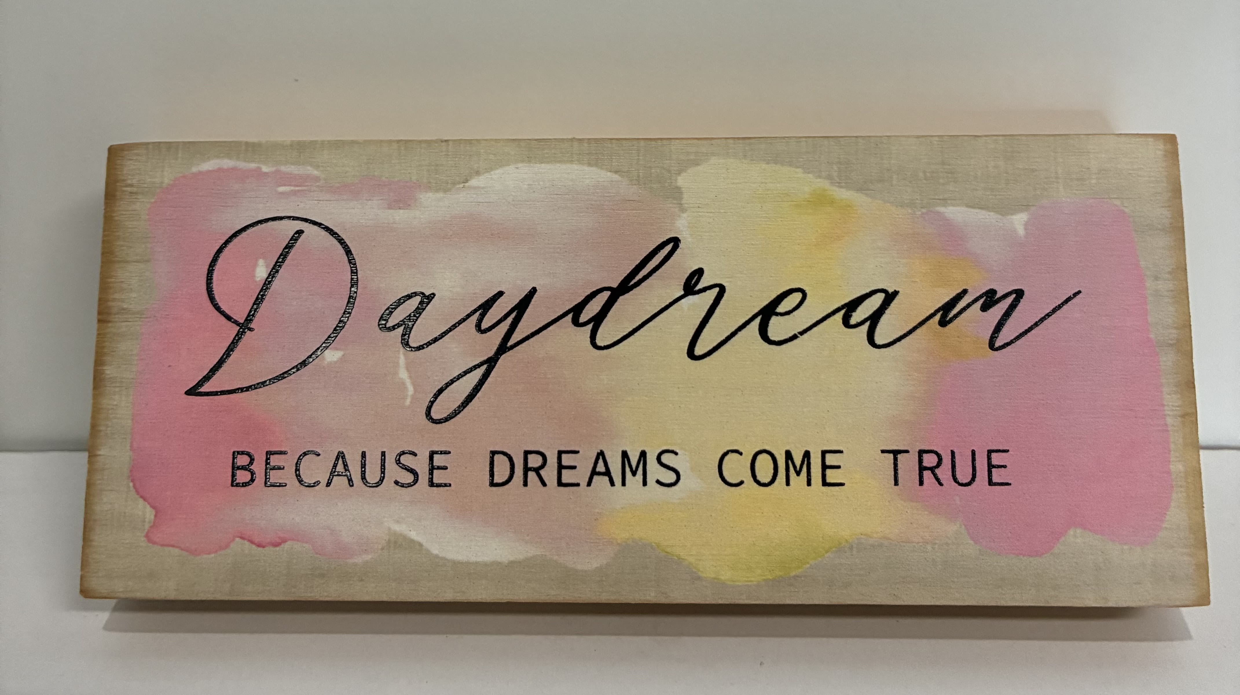 Daydream Because Dreams Come True Plaque - Daydream Because Dreams Come True Inspirational Wooden Plaque. 2 1/2 inch H and 6 inch L