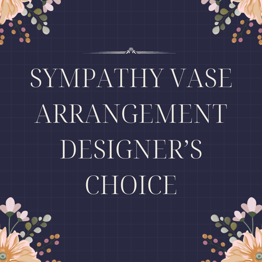 Text reading sympathy vase arrangement designer's choice on a floral border
