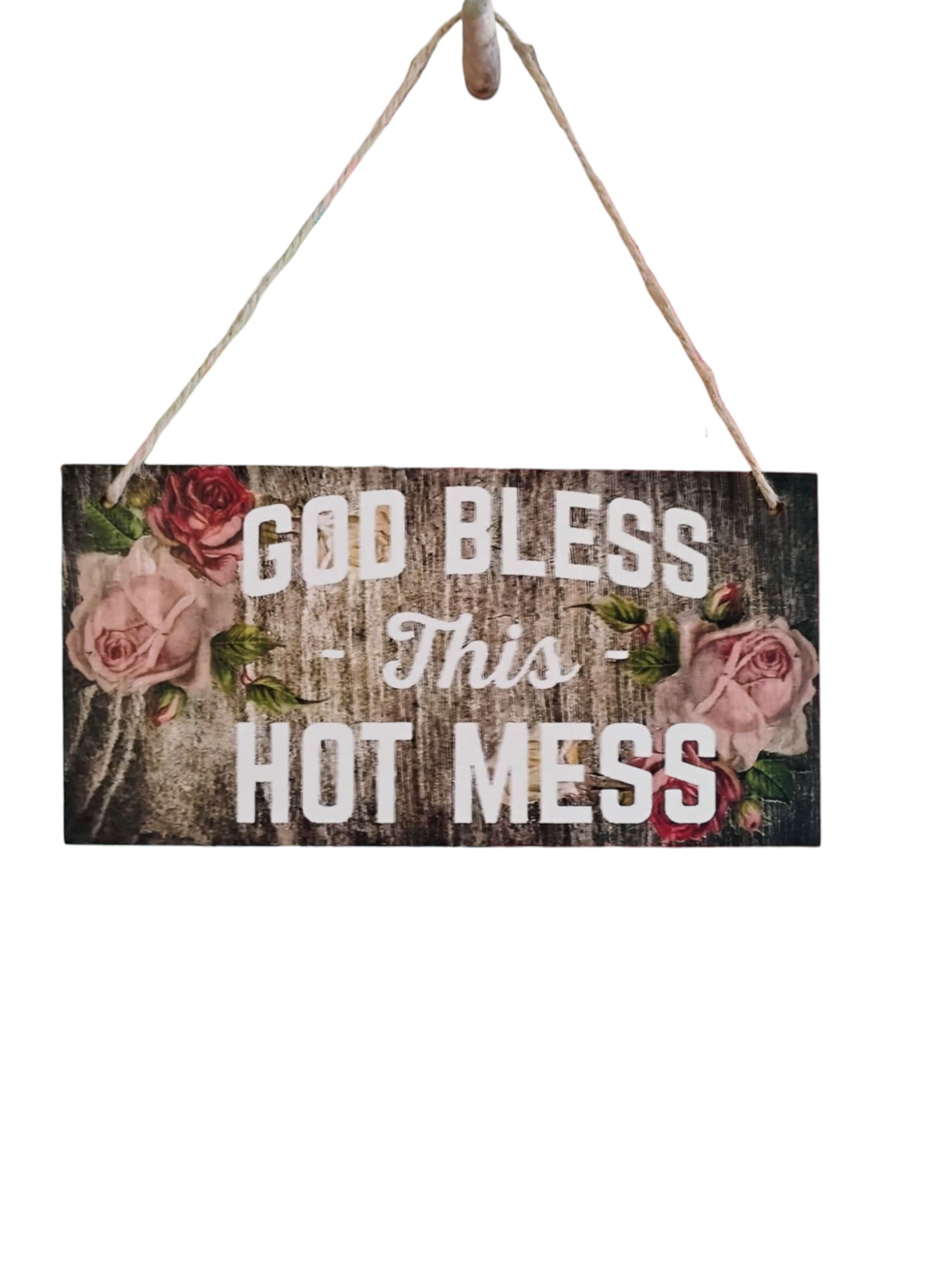Hanging wooden sign with roses and the words "God Bless This Hot Mess"
