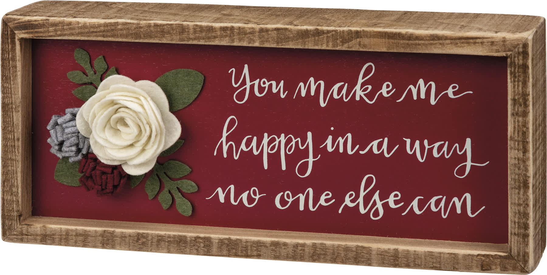 Wooden sign with felt flowers and the phrase "You make me happy in a way no one else can"