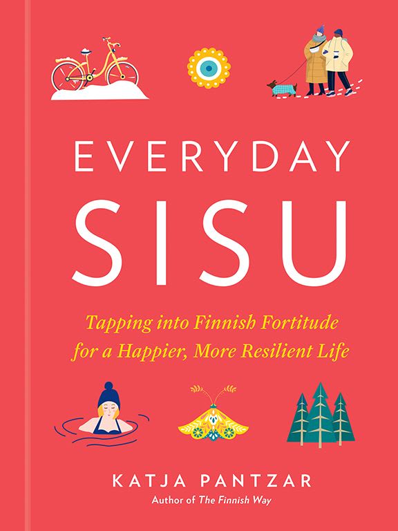 Everyday Sisu - Tapping into Finnish Fortitude for a Happier, more Resilient Life.