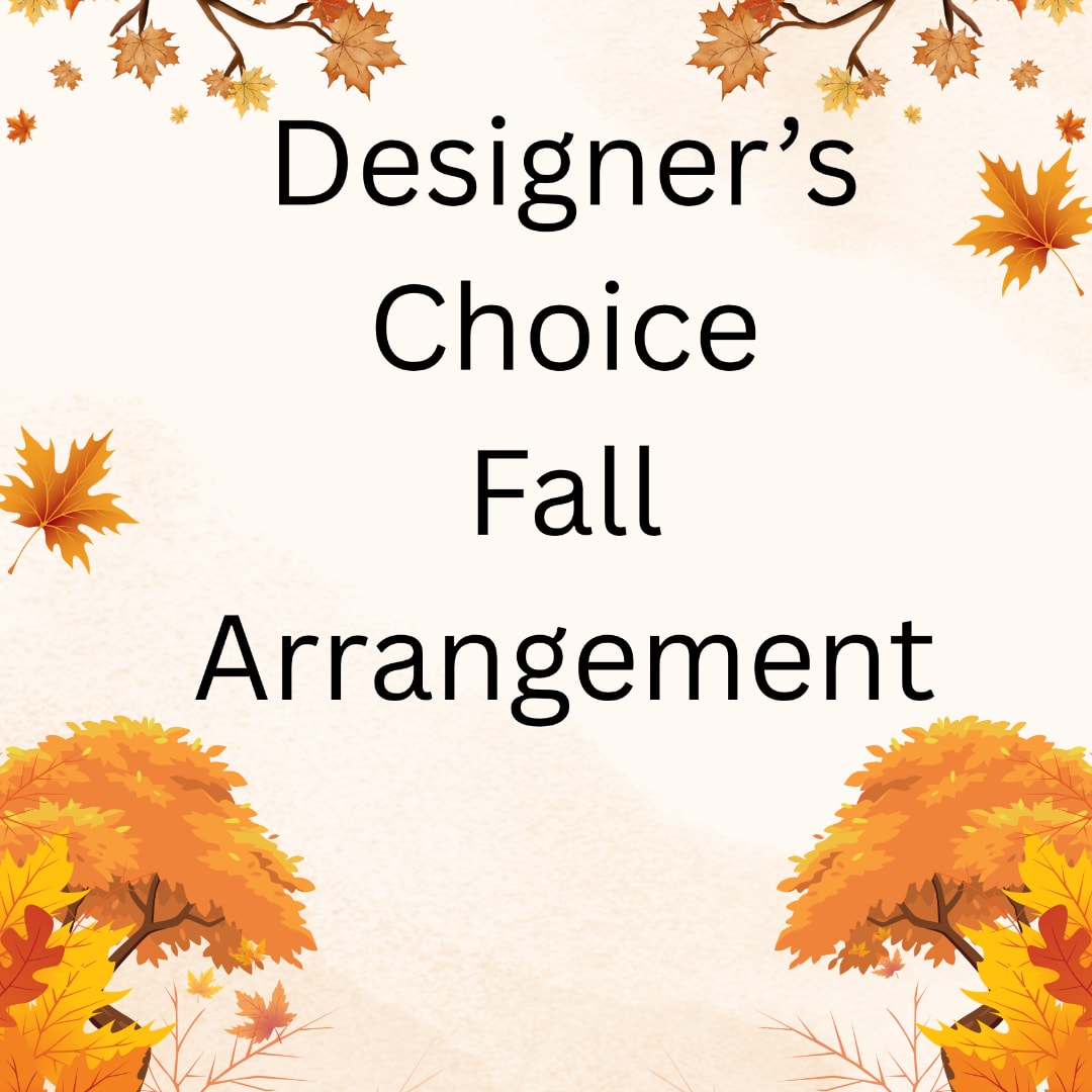 Designer's Choice Fall - Let us design a beautiful fall arrangement for you!