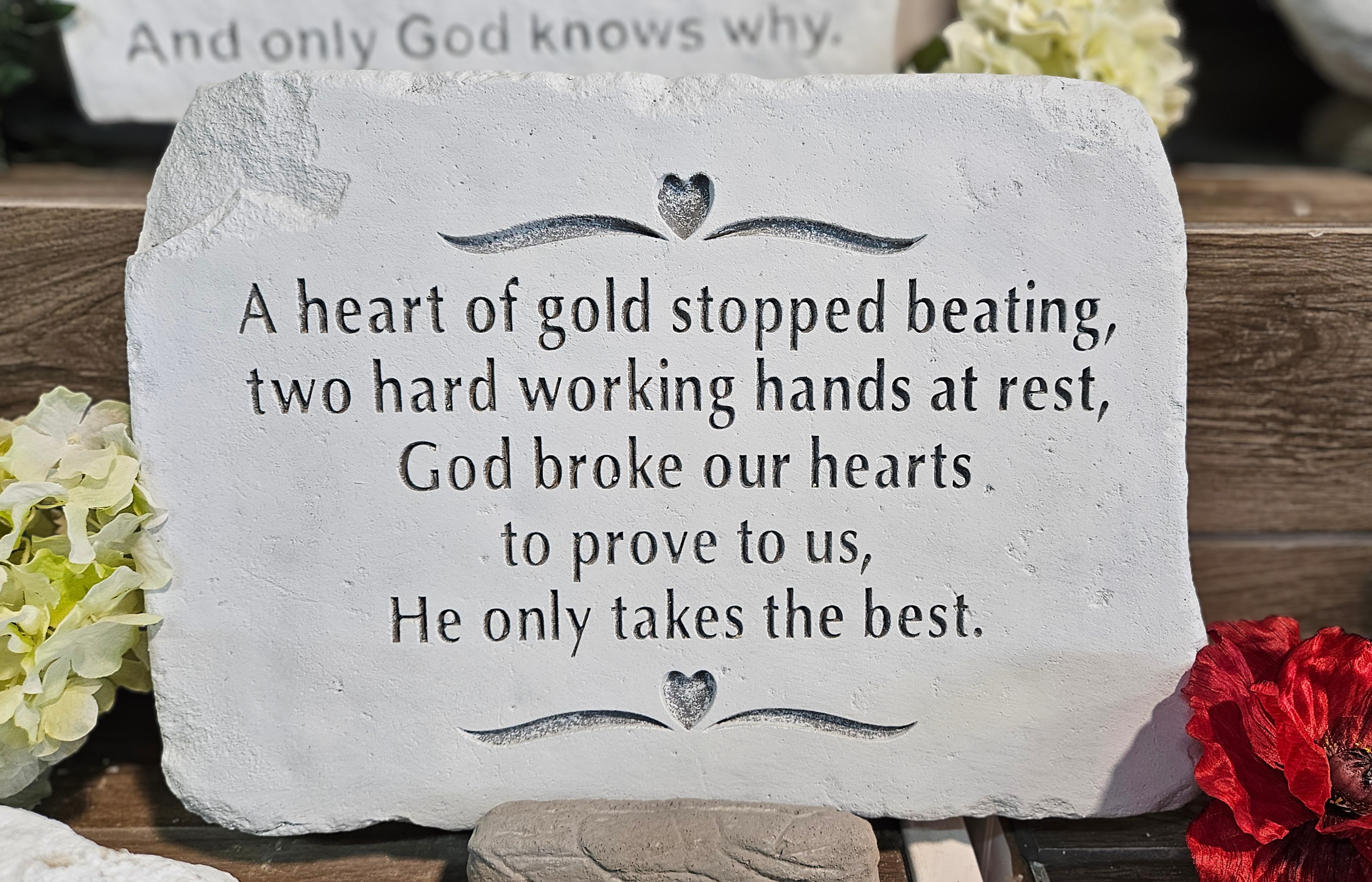 Sympathy Stone- A Heart of Gold  - "A heart of gold stopped beating, two hard working hands at rest, God broke our hearts to prove to us, He only takes the best."  All Sympathy Stones are delivered with care and include a display stand. 