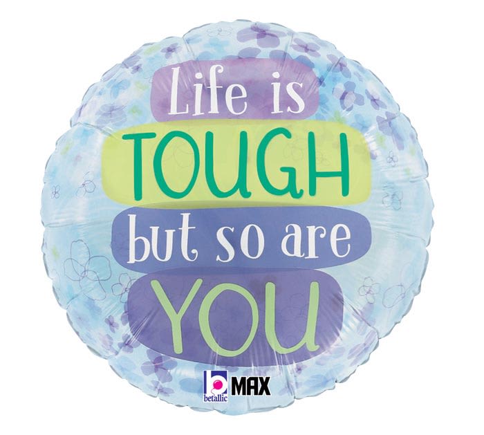 Round foil balloon with the words "Life is tough but so are you"