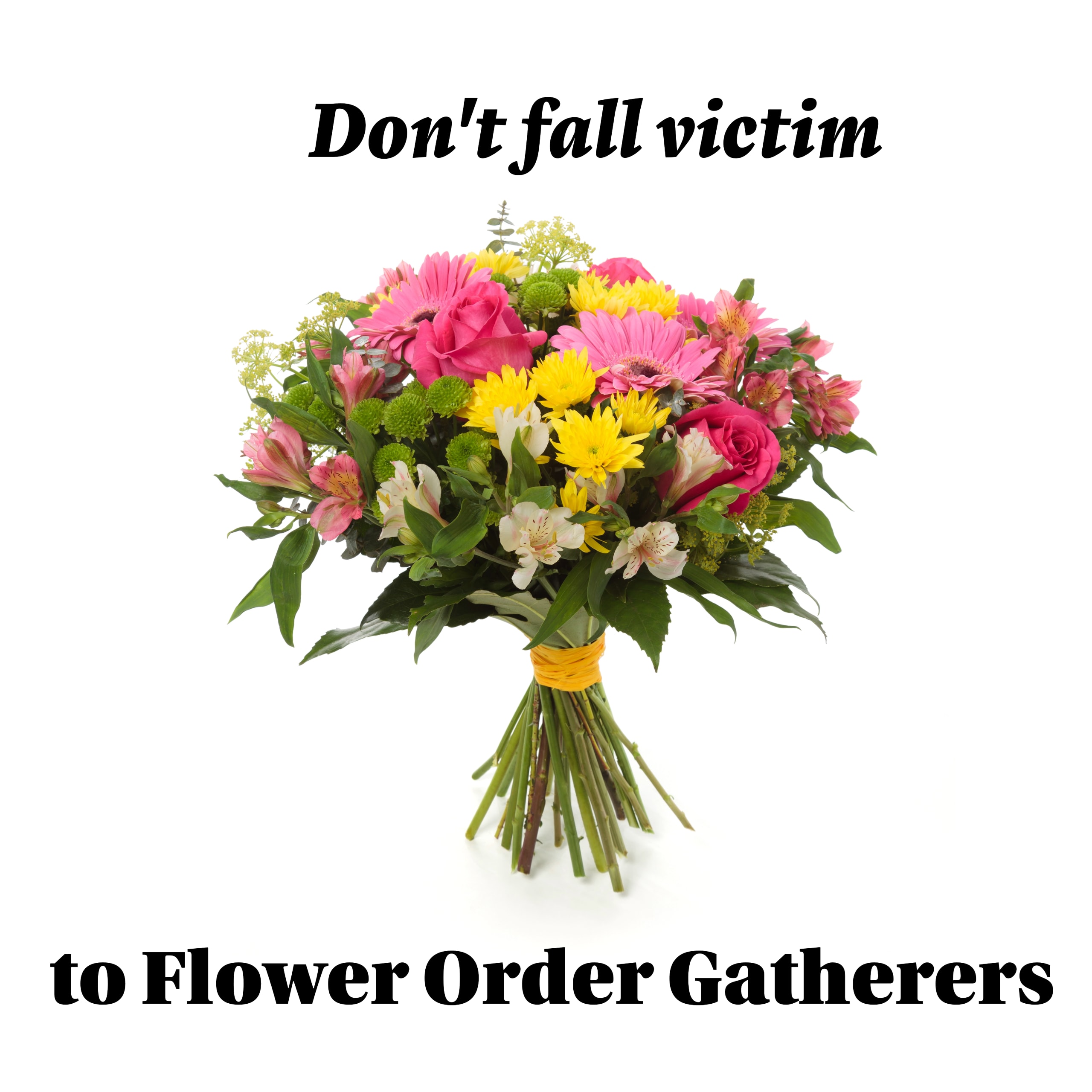 Don't fall a victim of Floral Order Gatherers